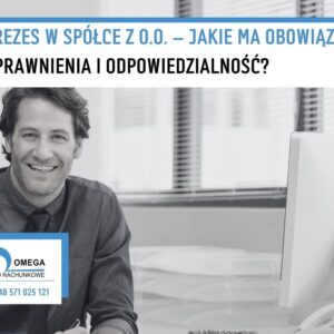 Prezes w spółce z o.o. – jakie ma obowiązki, uprawnienia i odpowiedzialność