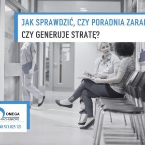 Jak sprawdzić, czy poradnia zarabia, czy generuje stratę?